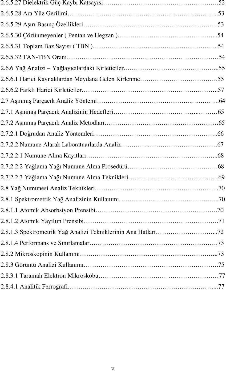 . 65 2.7.2 Aşınmış Parçacık Analiz Metodları 65 2.7.2.1 Doğrudan Analiz Yöntemleri..66 2.7.2.2 Numune Alarak Laboratuarlarda Analiz. 67 2.7.2.2.1 Numune Alma Kayıtları...68 2.7.2.2.2 Yağlama Yağı Numune Alma Prosedürü.