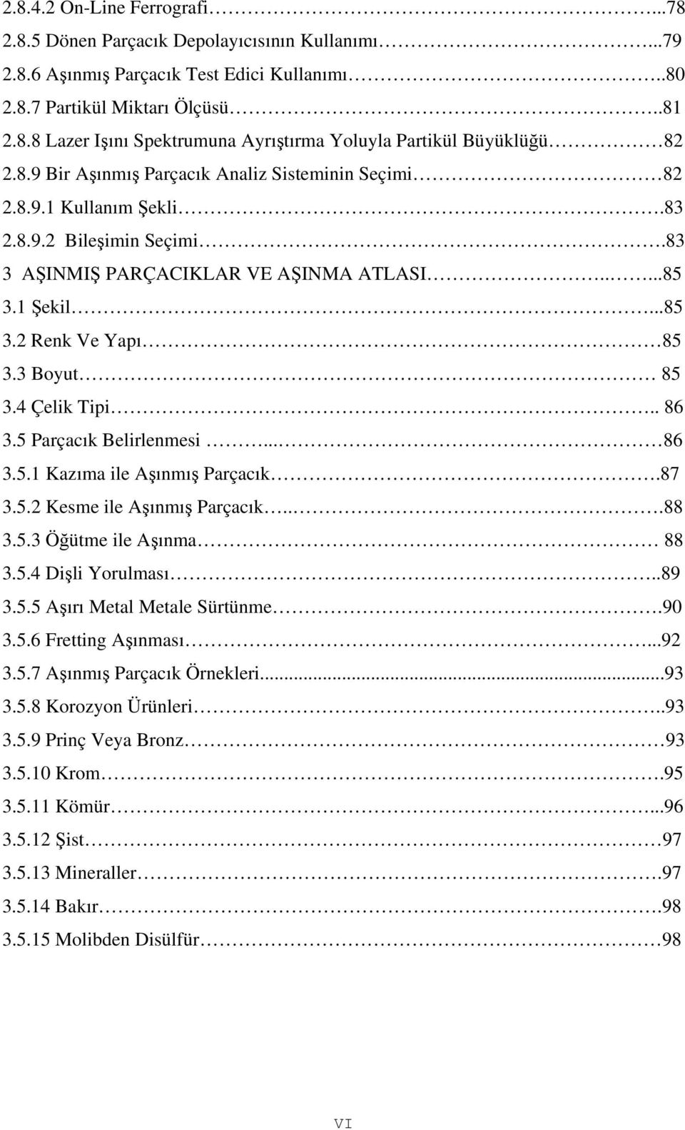 3 Boyut 85 3.4 Çelik Tipi.. 86 3.5 Parçacık Belirlenmesi... 86 3.5.1 Kazıma ile Aşınmış Parçacık.87 3.5.2 Kesme ile Aşınmış Parçacık...88 3.5.3 Öğütme ile Aşınma 88 3.5.4 Dişli Yorulması..89 3.5.5 Aşırı Metal Metale Sürtünme.