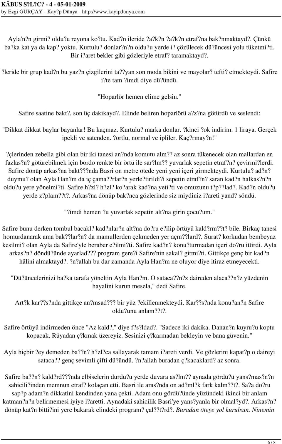 "Hoparlör hemen elime gelsin." Safire saatine bakt?, son üç dakikayd?. Elinde beliren hoparlörü a?z?na götürdü ve seslendi: "Dikkat dikkat baylar bayanlar! Bu kaçmaz. Kurtulu? marka donlar.?kinci?