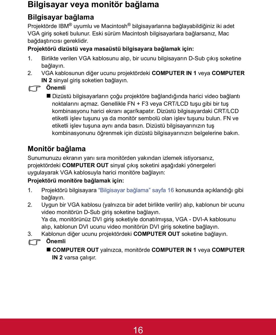 Birlikte verilen VGA kablosunu alıp, bir ucunu bilgisayarın D-Sub çıkı soketine balayın. 2. VGA kablosunun dier ucunu projektördeki COMPUTER IN 1 veya COMPUTER IN 2 sinyal giri soketien balayın.