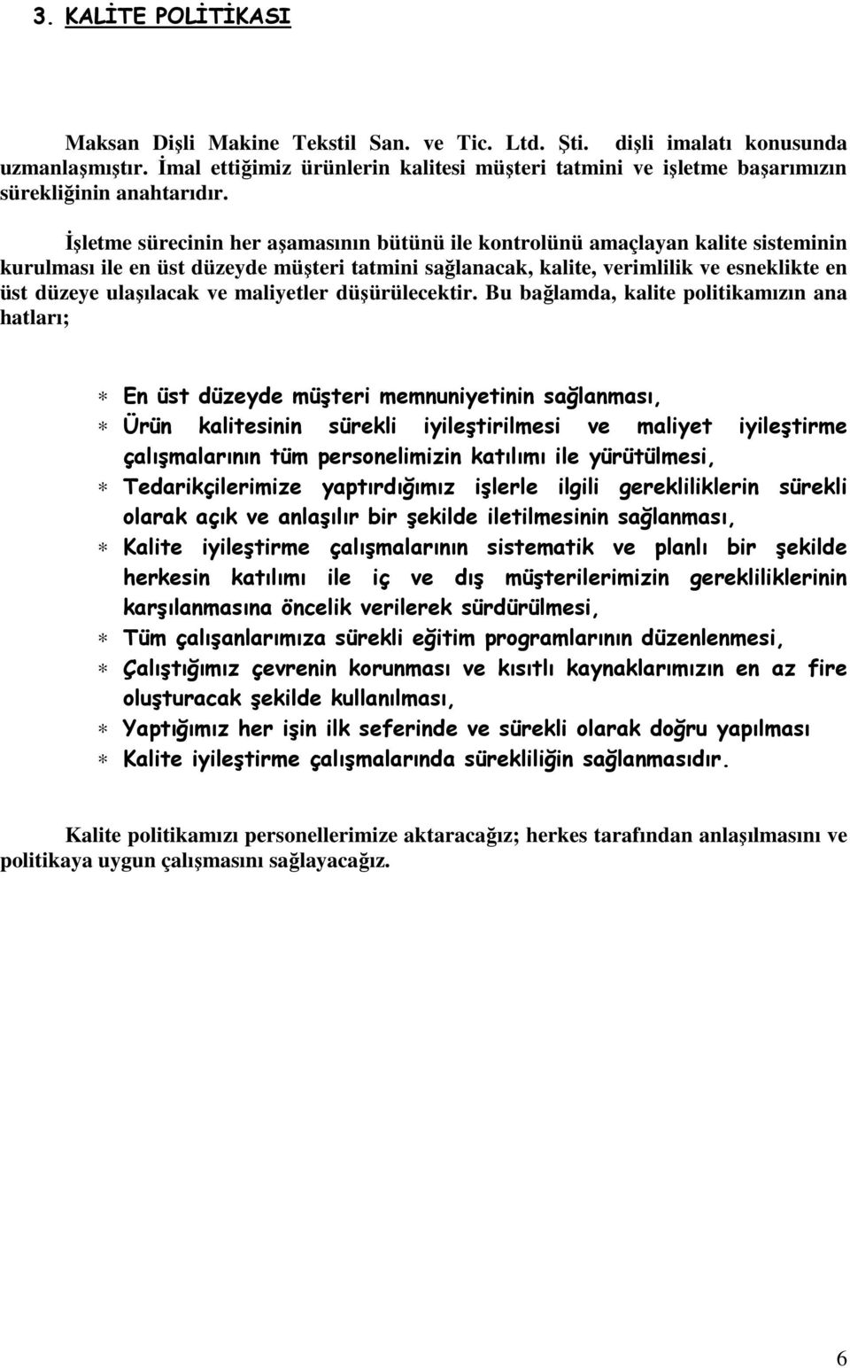 Đşletme sürecinin her aşamasının bütünü ile kontrolünü amaçlayan kalite sisteminin kurulması ile en üst düzeyde müşteri tatmini sağlanacak, kalite, verimlilik ve esneklikte en üst düzeye ulaşılacak