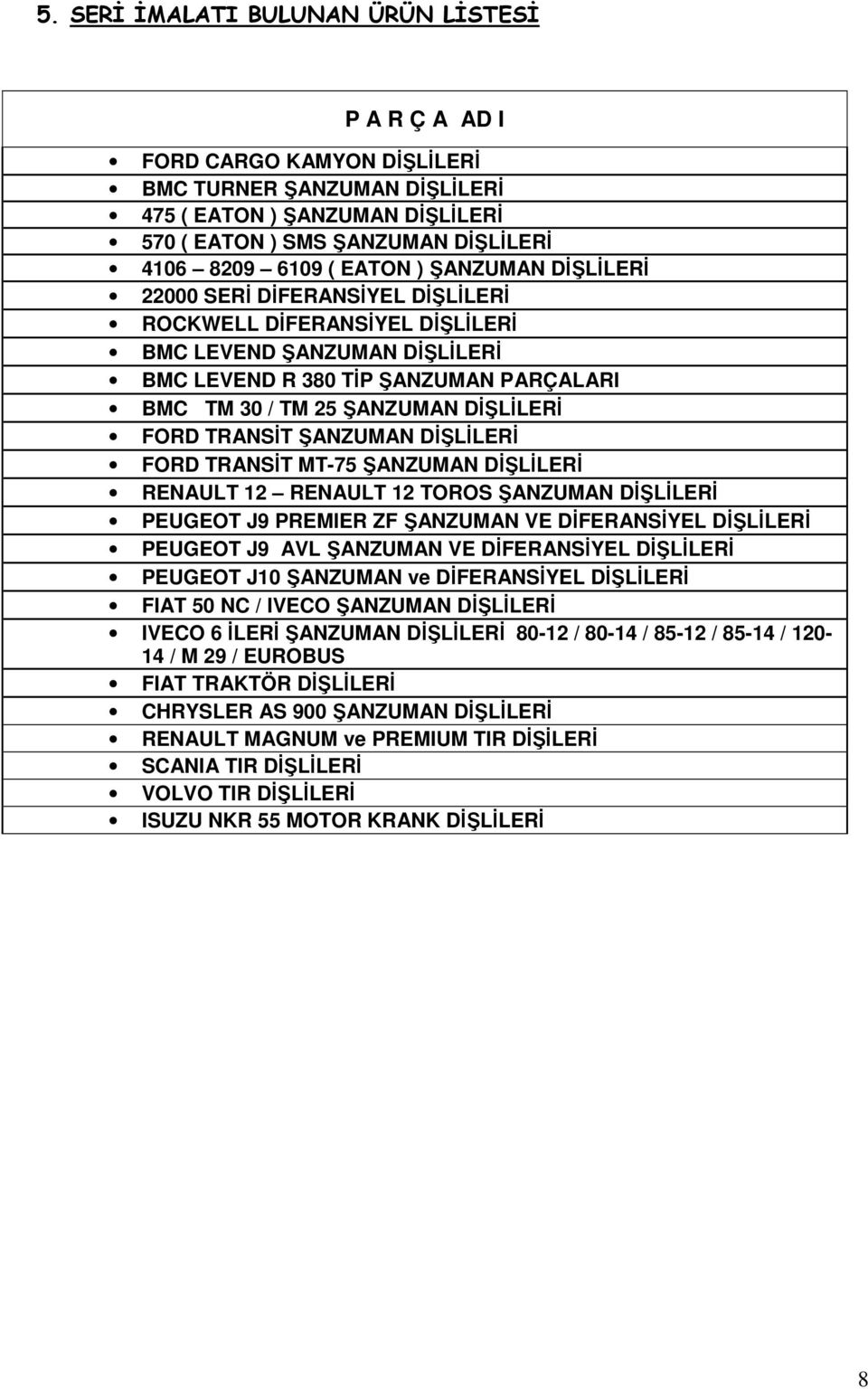 FORD TRANSĐT ŞANZUMAN DĐŞLĐLERĐ FORD TRANSĐT MT-75 ŞANZUMAN DĐŞLĐLERĐ RENAULT 12 RENAULT 12 TOROS ŞANZUMAN DĐŞLĐLERĐ PEUGEOT J9 PREMIER ZF ŞANZUMAN VE DĐFERANSĐYEL DĐŞLĐLERĐ PEUGEOT J9 AVL ŞANZUMAN