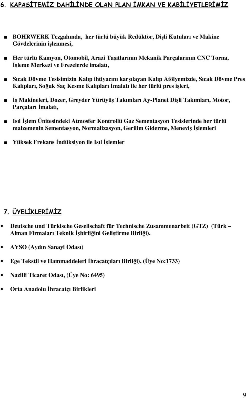 Kalıpları Đmalatı ile her türlü pres işleri, Đş Makineleri, Dozer, Greyder Yürüyüş Takımları Ay-Planet Dişli Takımları, Motor, Parçaları Đmalatı, Isıl Đşlem Ünitesindeki Atmosfer Kontrollü Gaz