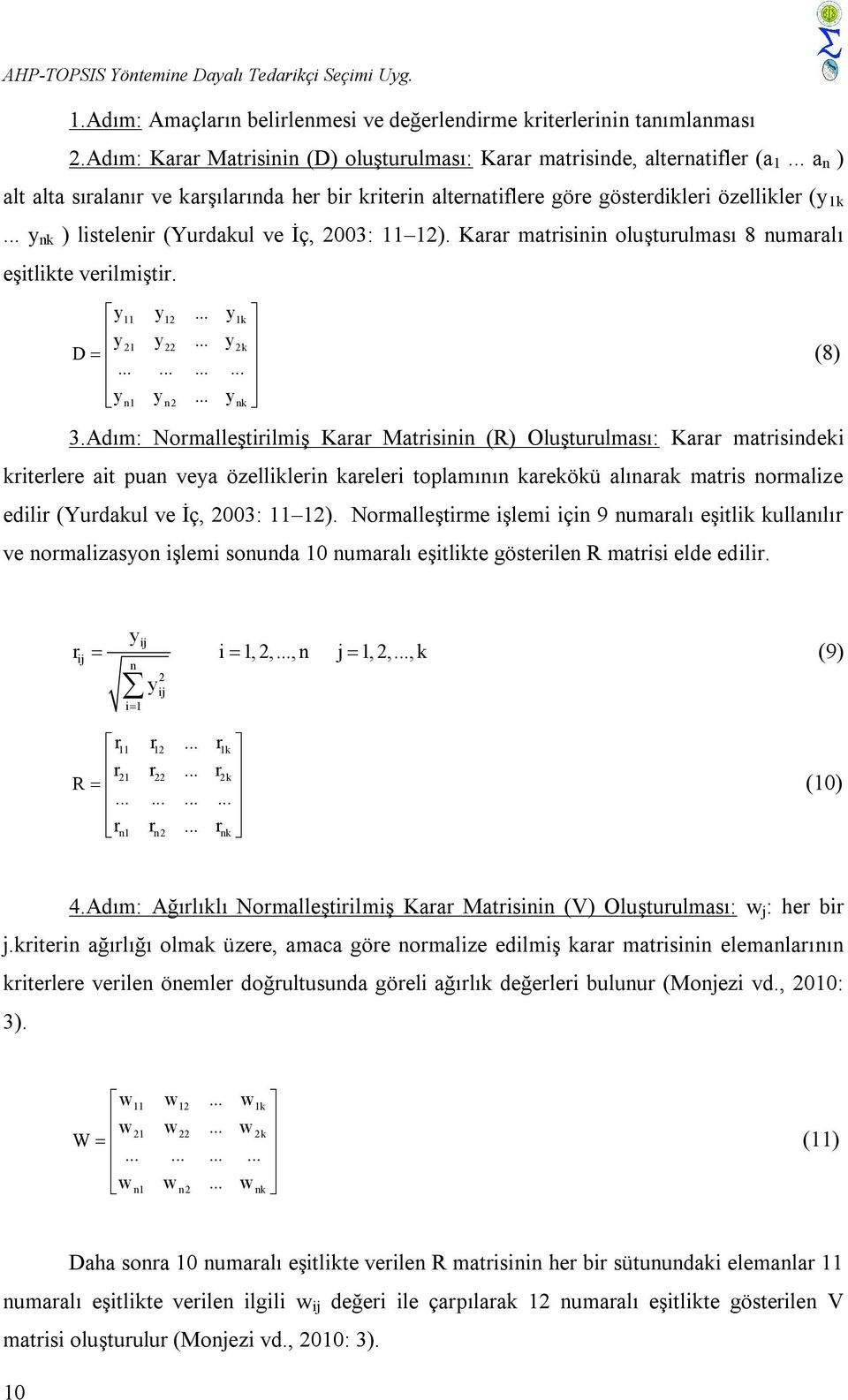 Karar matrsnn oluşturulması 8 numaralı eştlkte verlmştr. y11 y 12... y1k y21 y 22... y 2k D............ yn1 y n2... ynk 3.