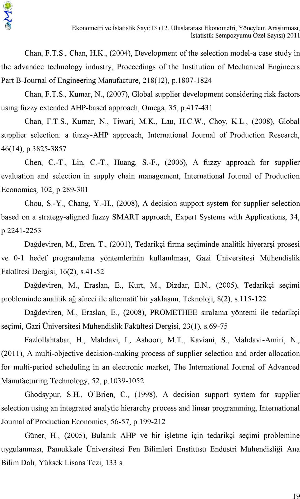 1807-1824 Chan, F.T.S., Kumar, N., (2007), Global suppler development consderng rsk factors usng fuzzy extended AHP-based approach, Omega, 35, p.417-431 Chan, F.T.S., Kumar, N., Twar, M.K., Lau, H.C.W.