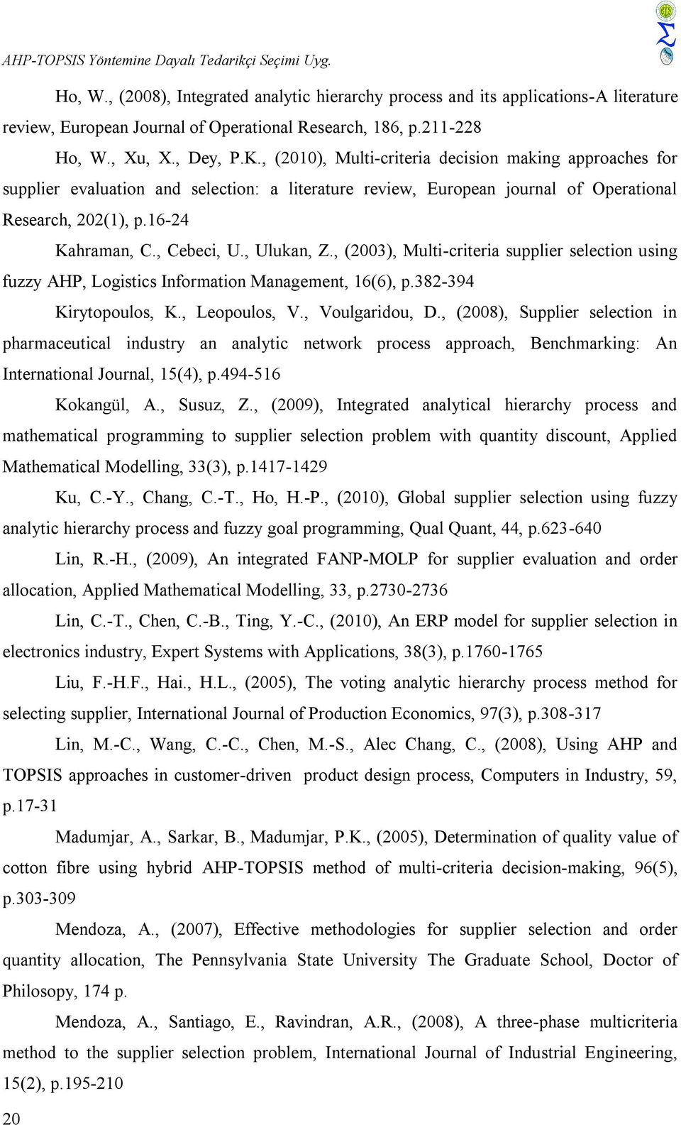 , Ulukan, Z., (2003), Mult-crtera suppler selecton usng fuzzy AHP, Logstcs Informaton Management, 16(6), p.382-394 Krytopoulos, K., Leopoulos, V., Voulgardou, D.