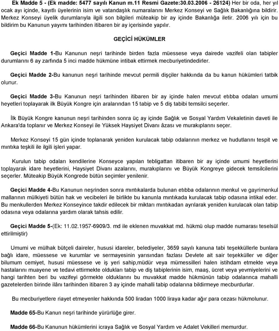 Merkez Konseyi üyelik durumlarıyla ilgili son bilgileri müteakip bir ay içinde Bakanlığa iletir. 2006 yılı için bu bildirim bu Kanunun yayımı tarihinden itibaren bir ay içerisinde yapılır.