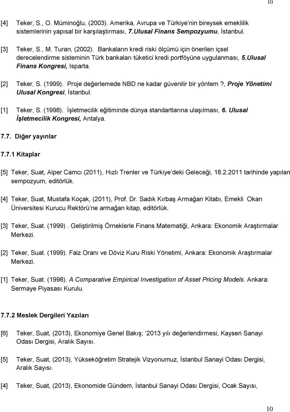 (1999). Proje değerlemede NBD ne kadar güvenilir bir yöntem?, Proje Yönetimi Ulusal Kongresi, İstanbul. [1] Teker, S. (1998). İşletmecilik eğitiminde dünya standartlarına ulaşılması, 6.