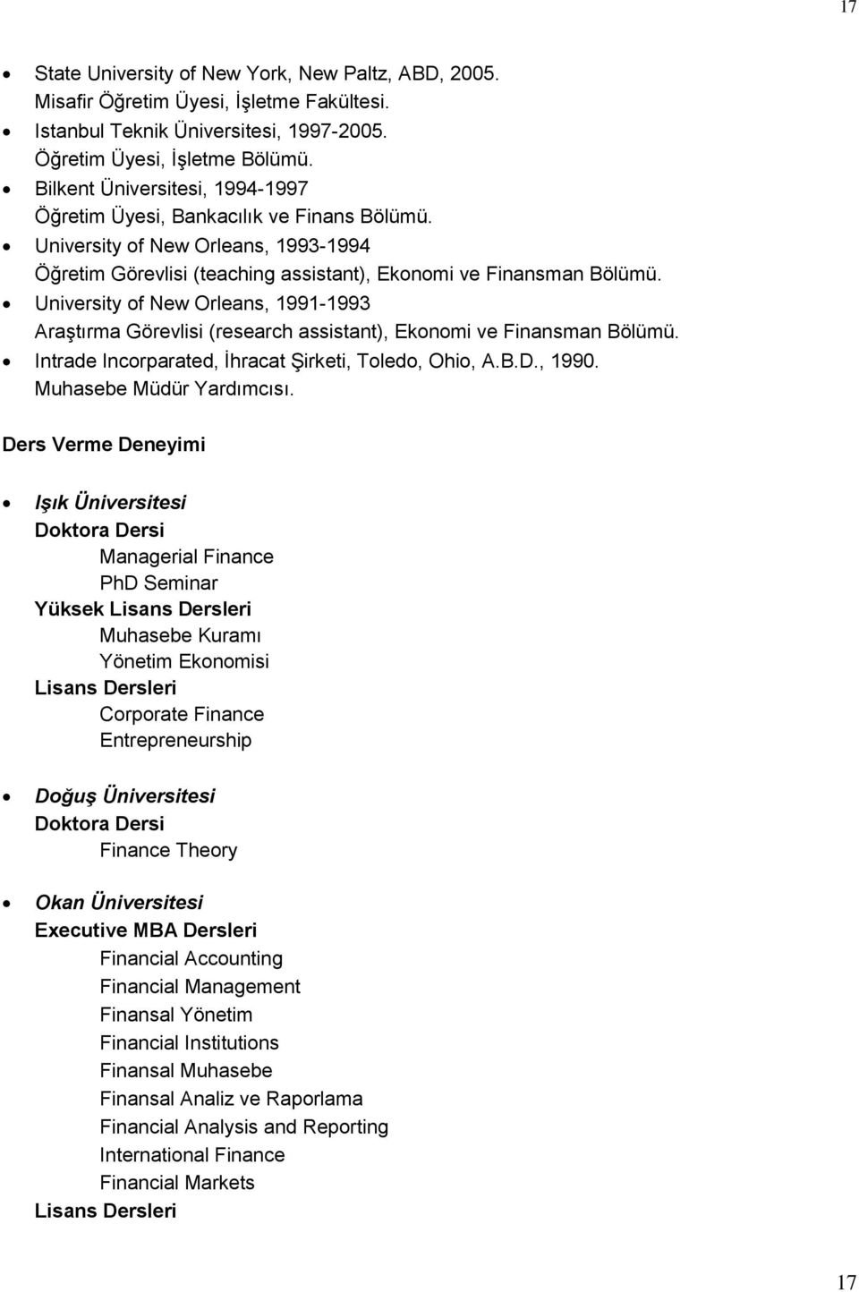 University of New Orleans, 1991-1993 Araştırma Görevlisi (research assistant), Ekonomi ve Finansman Bölümü. Intrade Incorparated, İhracat Şirketi, Toledo, Ohio, A.B.D., 1990.