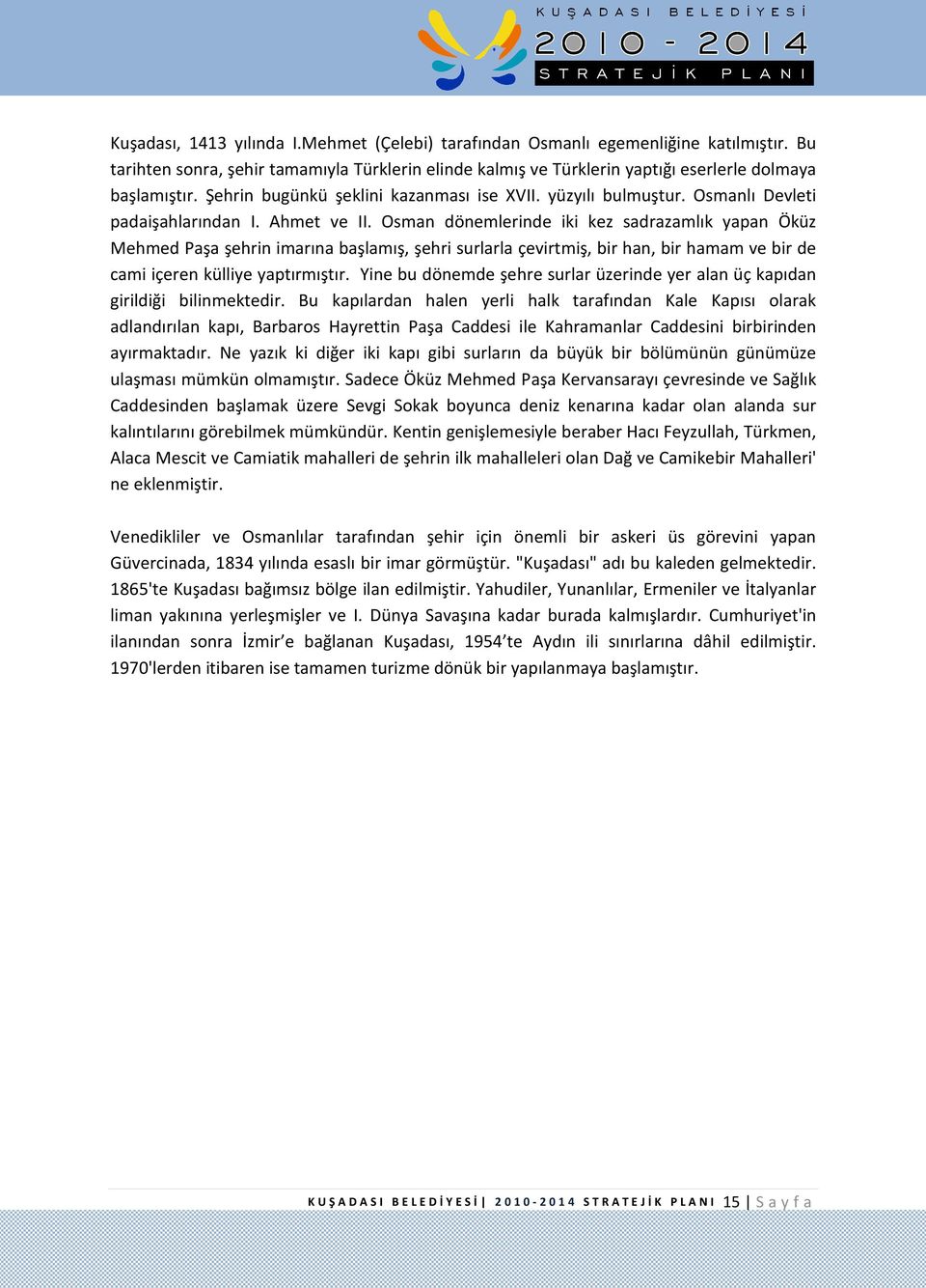 Osman dönemlerinde iki kez sadrazamlık yapan Öküz Mehmed Paşa şehrin imarına başlamış, şehri surlarla çevirtmiş, bir han, bir hamam ve bir de cami içeren külliye yaptırmıştır.