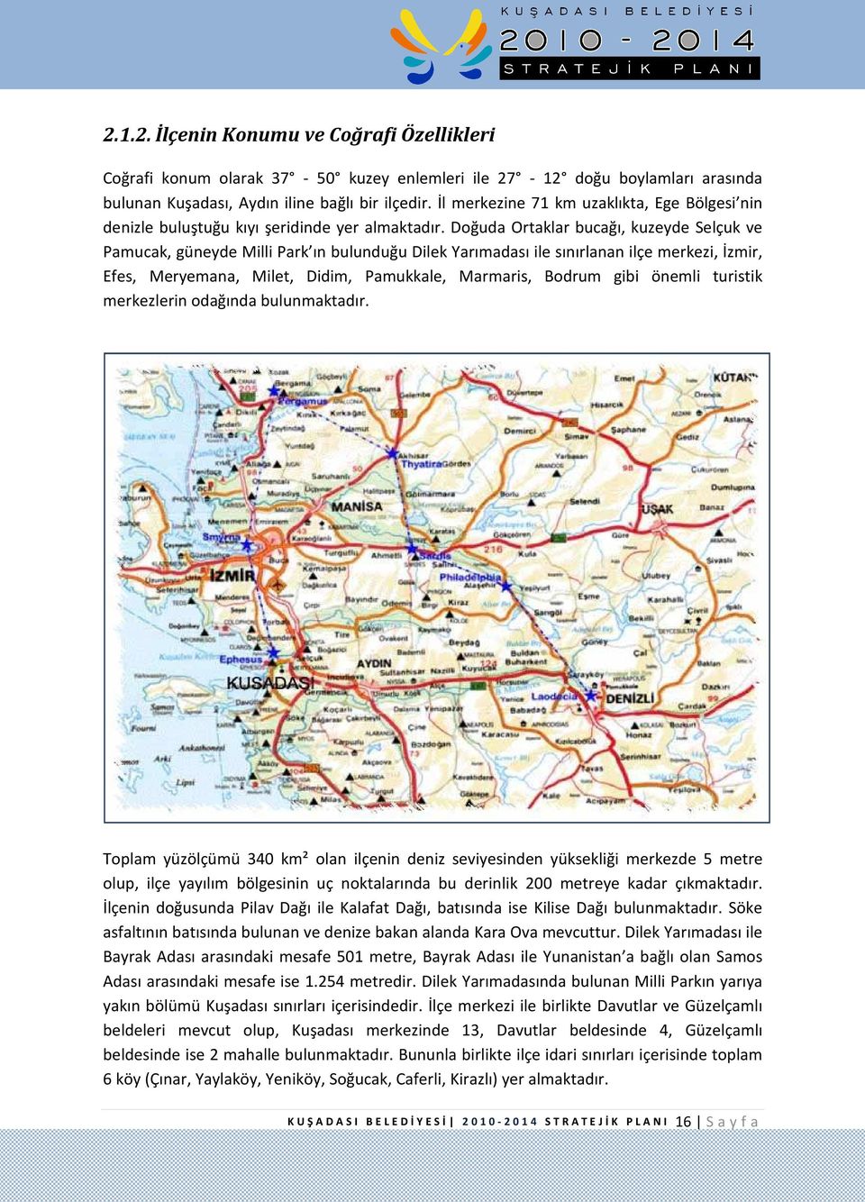 Doğuda Ortaklar bucağı, kuzeyde Selçuk ve Pamucak, güneyde Milli Park ın bulunduğu Dilek Yarımadası ile sınırlanan ilçe merkezi, İzmir, Efes, Meryemana, Milet, Didim, Pamukkale, Marmaris, Bodrum gibi