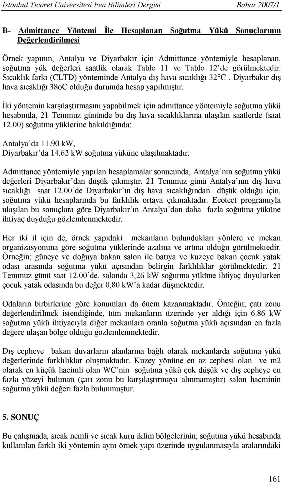 Sıcaklık farkı (CLTD) yönteminde Antalya dış hava sıcaklığı 32 C, Diyarbakır dış hava sıcaklığı 38oC olduğu durumda hesap yapılmıştır.