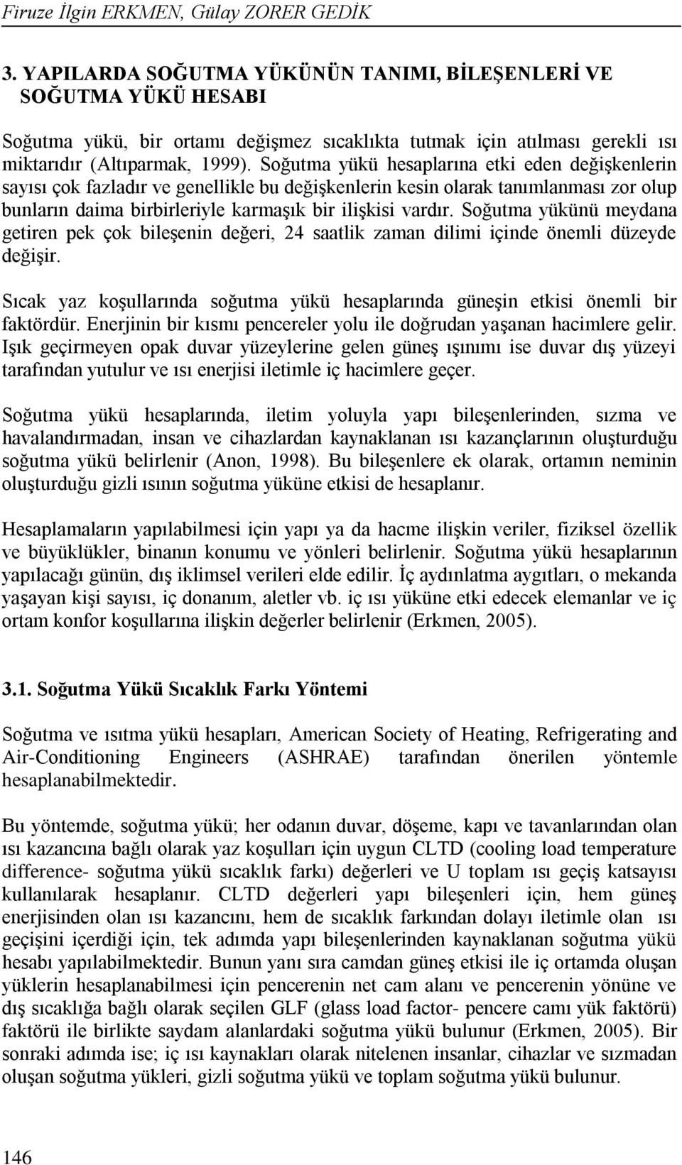 Soğutma yükü hesaplarına etki eden değişkenlerin sayısı çok fazladır ve genellikle bu değişkenlerin kesin olarak tanımlanması zor olup bunların daima birbirleriyle karmaşık bir ilişkisi vardır.