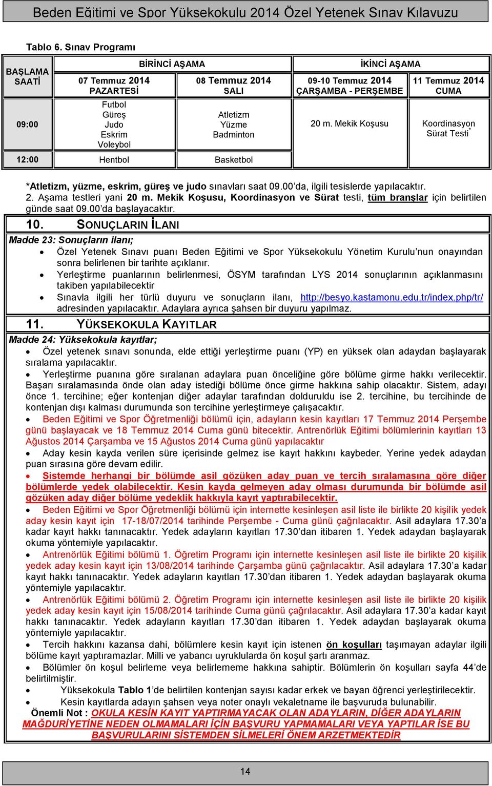 Temmuz 2014 ÇARŞAMBA - PERŞEMBE 11 Temmuz 2014 CUMA 20 m. Mekik Koşusu Koordinasyon Sürat Testi * *Atletizm, yüzme, eskrim, güreş ve judo sınavları saat 09.00 da, ilgili tesislerde yapılacaktır. 2. Aşama testleri yani 20 m.