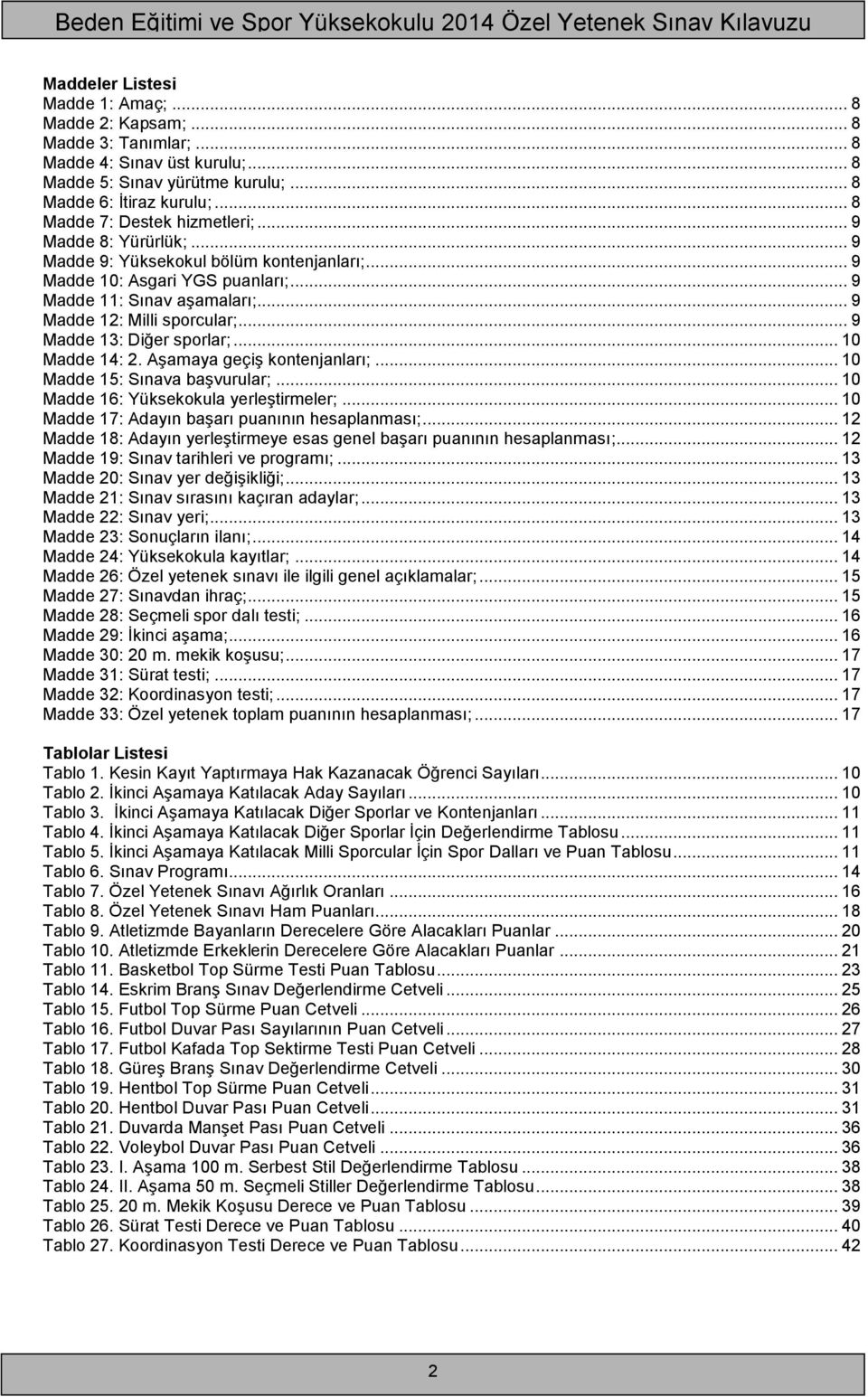 .. 9 Madde 12: Milli sporcular;... 9 Madde 13: Diğer sporlar;... 10 Madde 14: 2. Aşamaya geçiş kontenjanları;... 10 Madde 15: Sınava başvurular;... 10 Madde 16: Yüksekokula yerleştirmeler;.