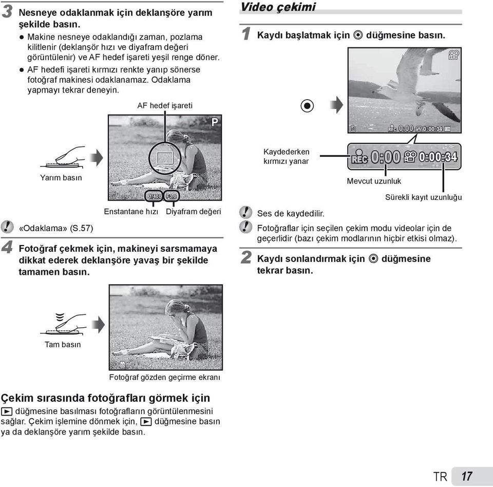 AF hedef işareti P REC 0:00 0:00:34 Yarım basın Kaydederken kırmızı yanar REC 0:00 Mevcut uzunluk 0:00:34 1/400 F3.0 Enstantane hızı Diyafram değeri «Odaklama» (S.