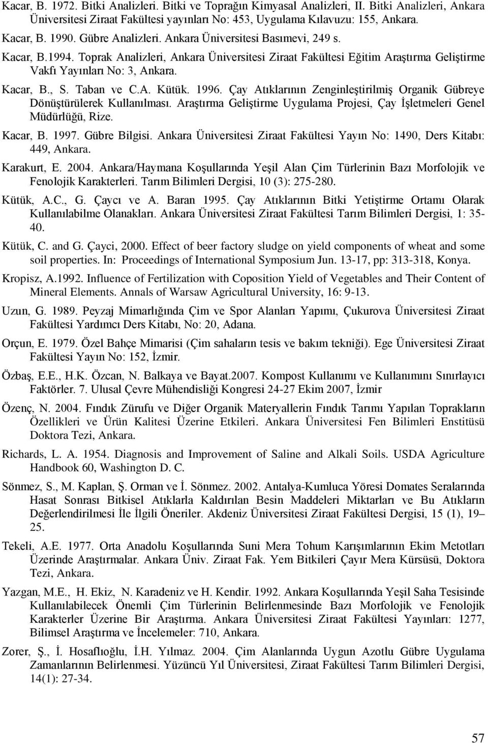 Taban ve C.A. Kütük. 1996. Çay Atıklarının Zenginleştirilmiş Organik Gübreye Dönüştürülerek Kullanılması. Araştırma Geliştirme Uygulama Projesi, Çay İşletmeleri Genel Müdürlüğü, Rize. Kacar, B. 1997.