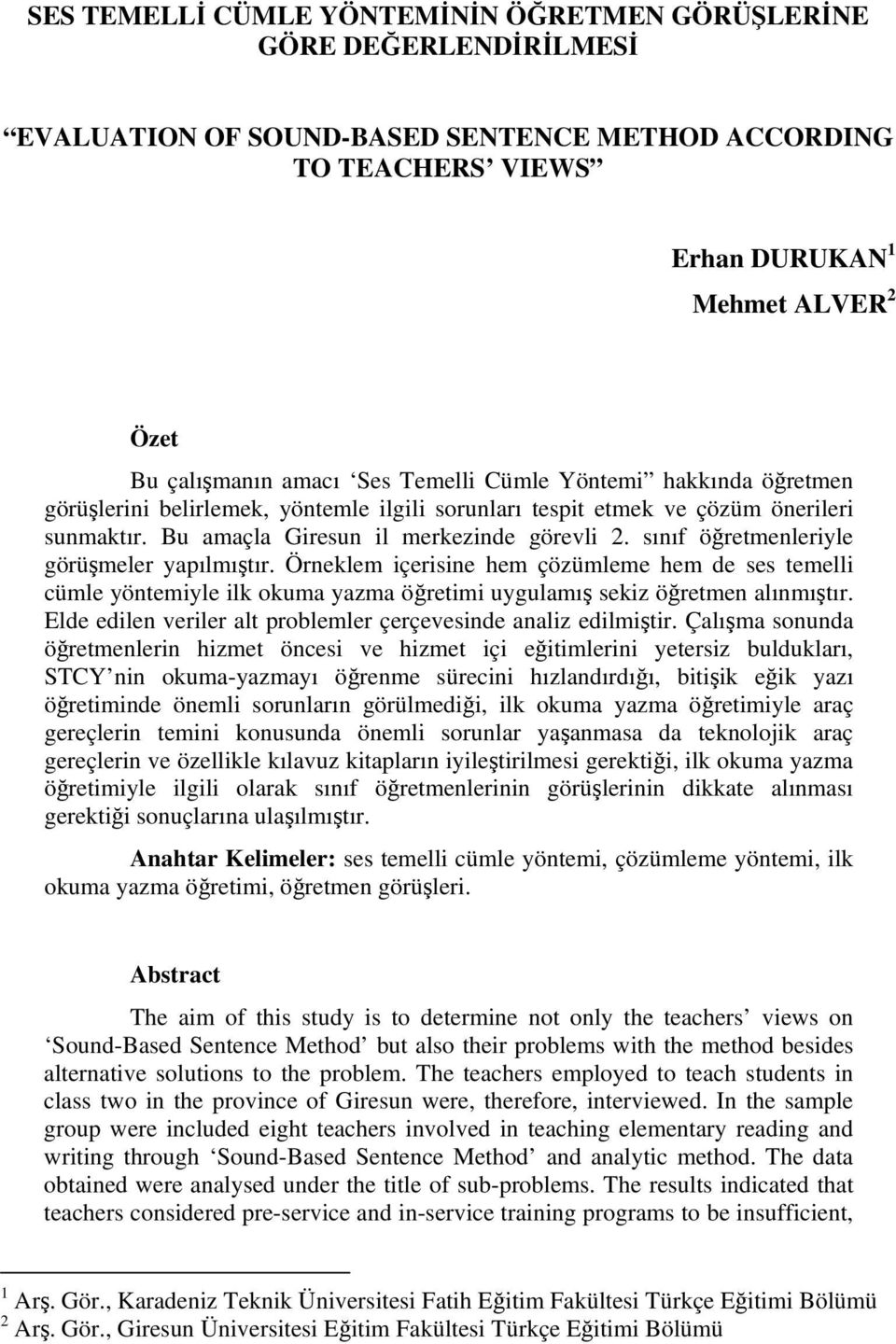 sınıf öğretmenleriyle görüşmeler yapılmıştır. Örneklem içerisine hem çözümleme hem de ses temelli cümle yöntemiyle ilk okuma yazma öğretimi uygulamış sekiz öğretmen alınmıştır.