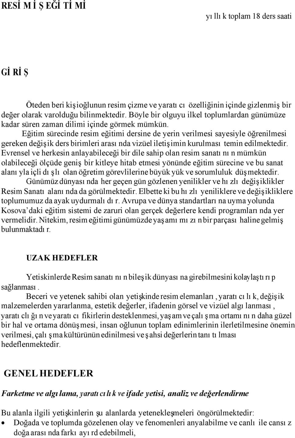 Eğitim sürecinde resim eğitimi dersine de yerin verilmesi sayesiyle öğrenilmesi gereken değişik ders birimleri arasında vizüel iletişimin kurulması temin edilmektedir.