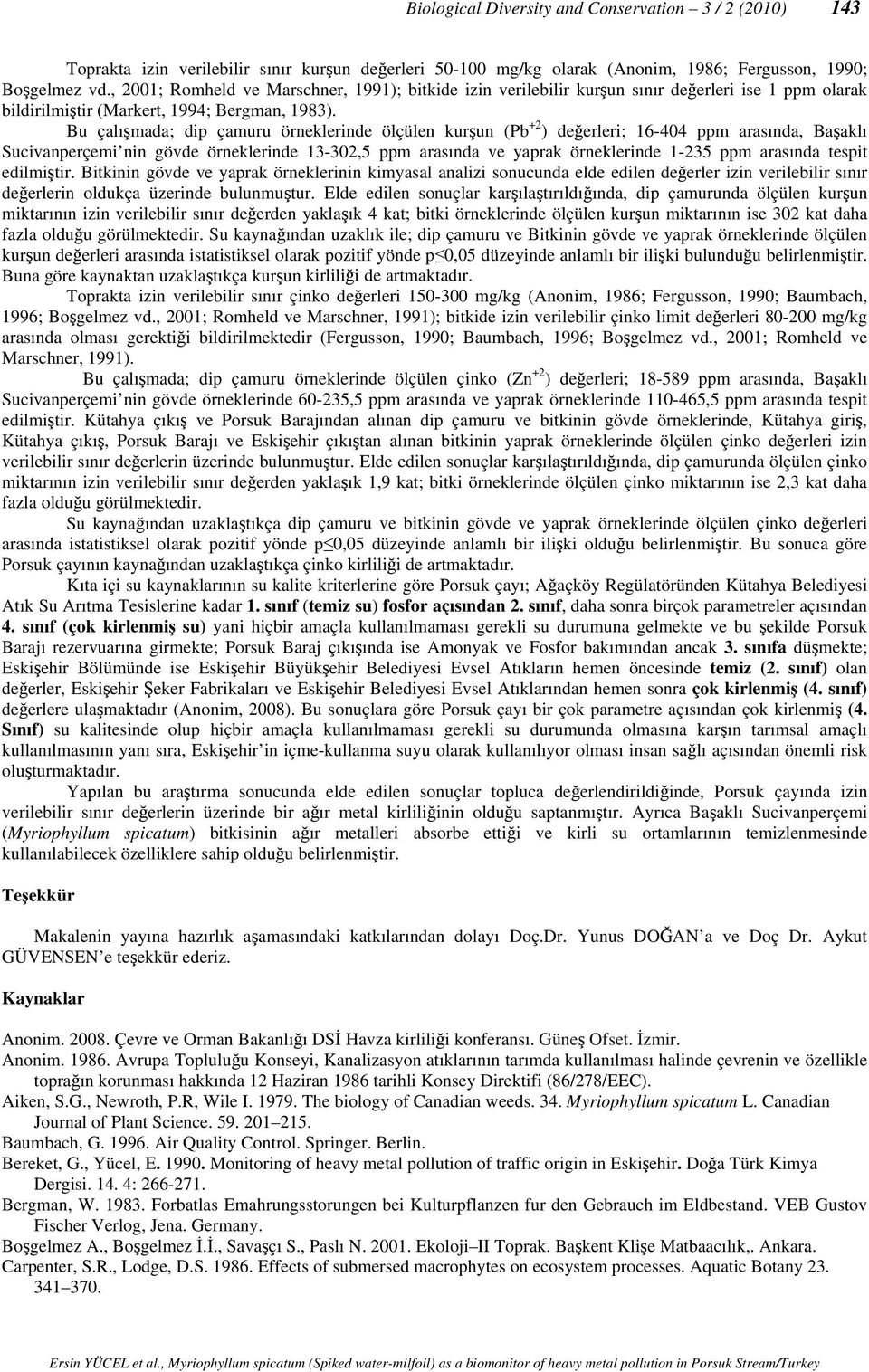 Bu çalışmada; dip çamuru örneklerinde ölçülen kurşun (Pb +2 ) değerleri; 16-404 ppm arasında, Başaklı Sucivanperçemi nin gövde örneklerinde 13-302,5 ppm arasında ve yaprak örneklerinde 1-235 ppm