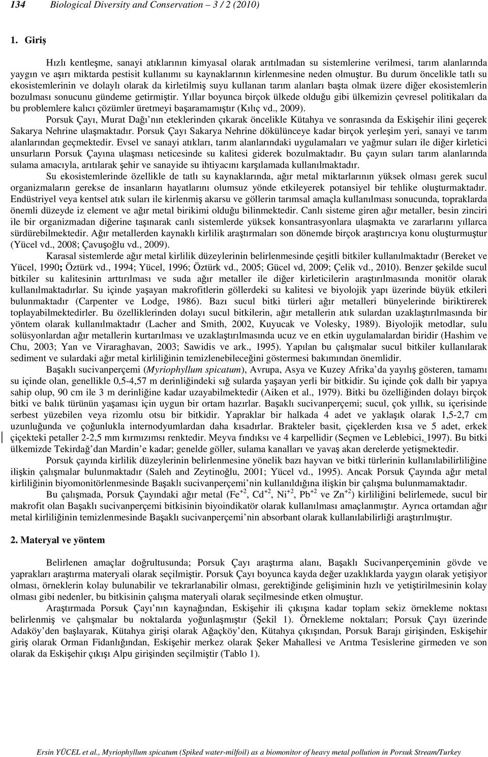 olmuştur. Bu durum öncelikle tatlı su ekosistemlerinin ve dolaylı olarak da kirletilmiş suyu kullanan tarım alanları başta olmak üzere diğer ekosistemlerin bozulması sonucunu gündeme getirmiştir.