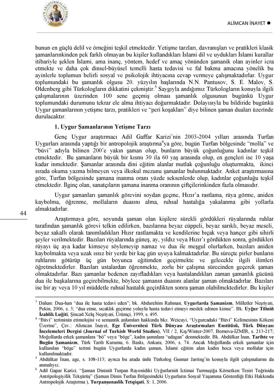 hedef ve amaç yönünden şamanik olan ayinler icra etmekte ve daha çok dinsel-büyüsel temelli hasta tedavisi ve fal bakma amacına yönelik bu ayinlerle toplumun belirli sosyal ve psikolojik ihtiyacına