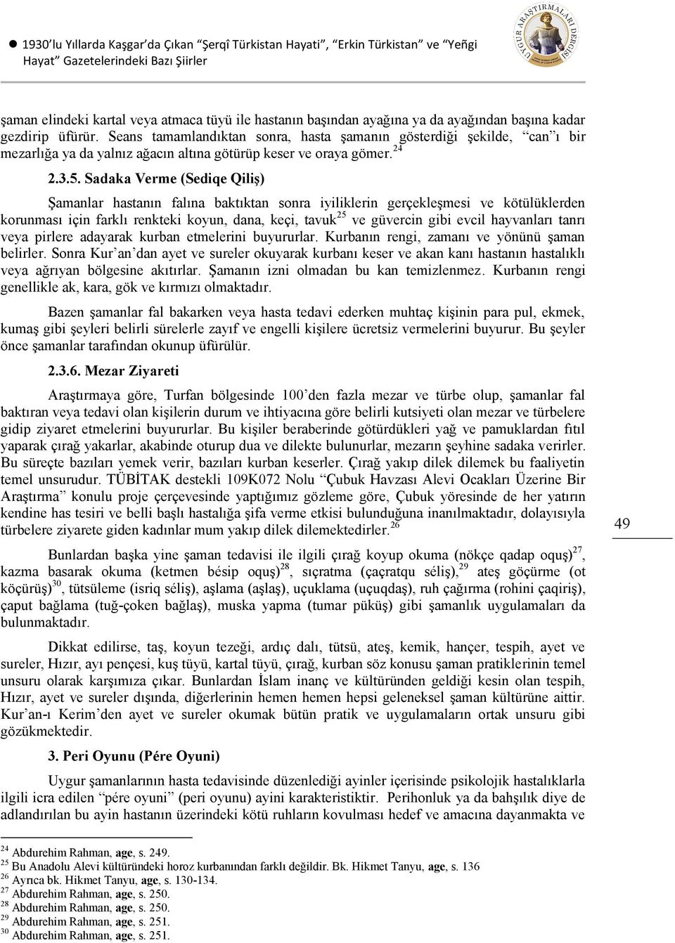 Sadaka Verme (Sediqe Qiliş) Şamanlar hastanın falına baktıktan sonra iyiliklerin gerçekleşmesi ve kötülüklerden korunması için farklı renkteki koyun, dana, keçi, tavuk 25 ve güvercin gibi evcil