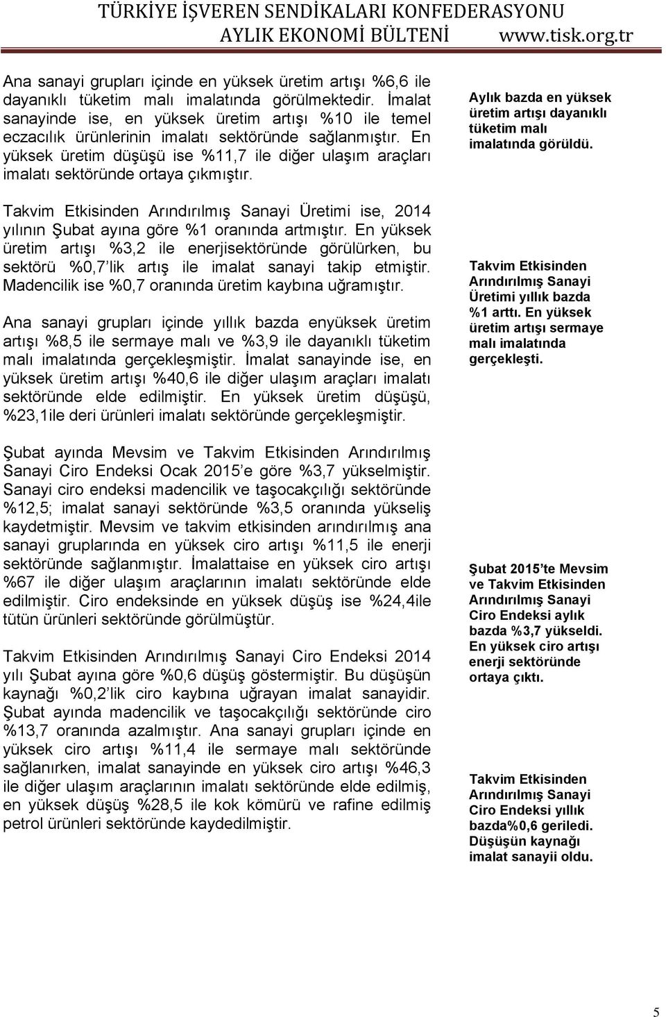 En yüksek üretim düşüşü ise %11,7 ile diğer ulaşım araçları imalatı sektöründe ortaya çıkmıştır. Takvim Etkisinden Arındırılmış Sanayi Üretimi ise, 2014 yılının Şubat ayına göre %1 oranında artmıştır.