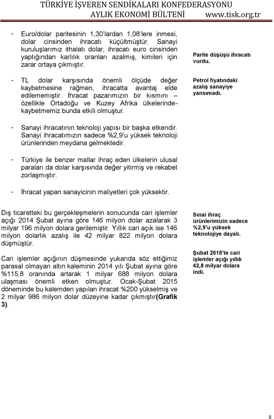 - TL dolar karşısında önemli ölçüde değer kaybetmesine rağmen, ihracatta avantaj elde edilememiştir.