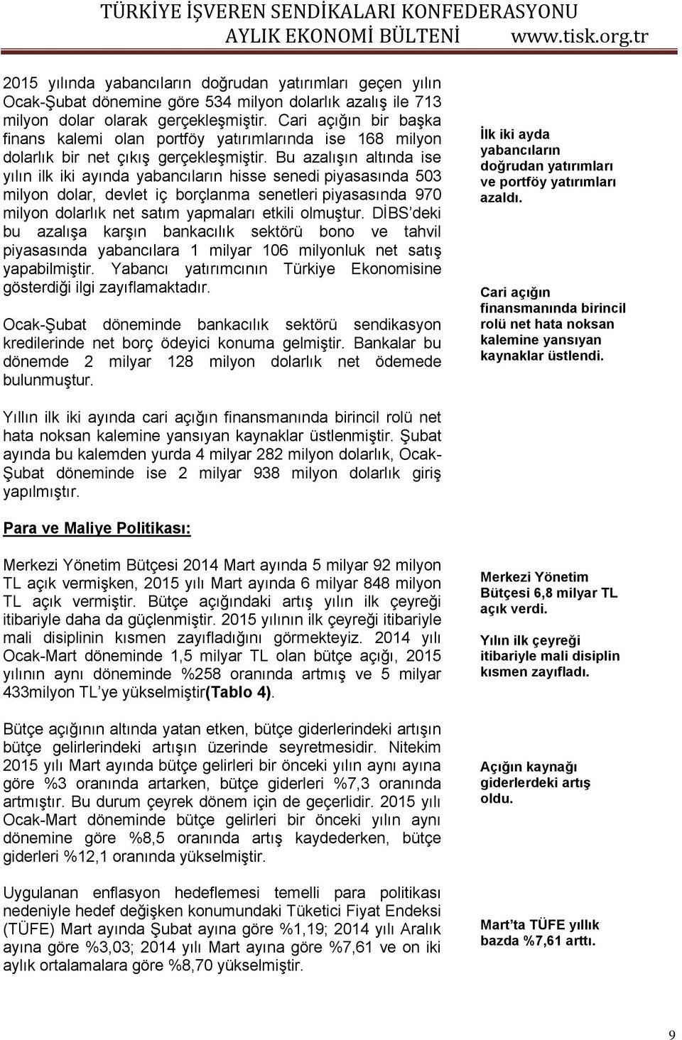 Bu azalışın altında ise yılın ilk iki ayında yabancıların hisse senedi piyasasında 503 milyon dolar, devlet iç borçlanma senetleri piyasasında 970 milyon dolarlık net satım yapmaları etkili olmuştur.