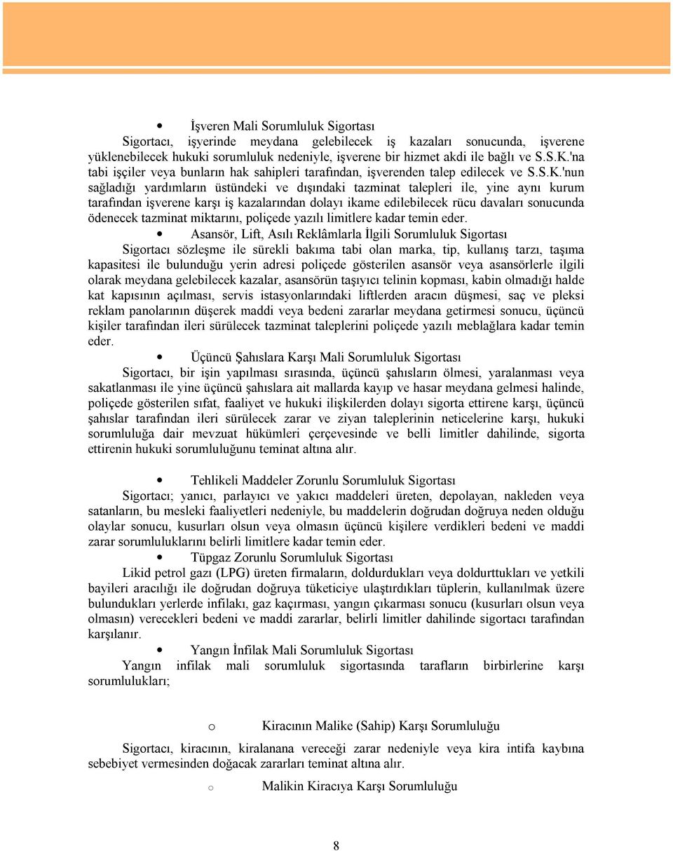 'nun sağladığı yardımların üstündeki ve dışındaki tazminat talepleri ile, yine aynı kurum tarafından işverene karşı iş kazalarından dolayı ikame edilebilecek rücu davaları sonucunda ödenecek tazminat