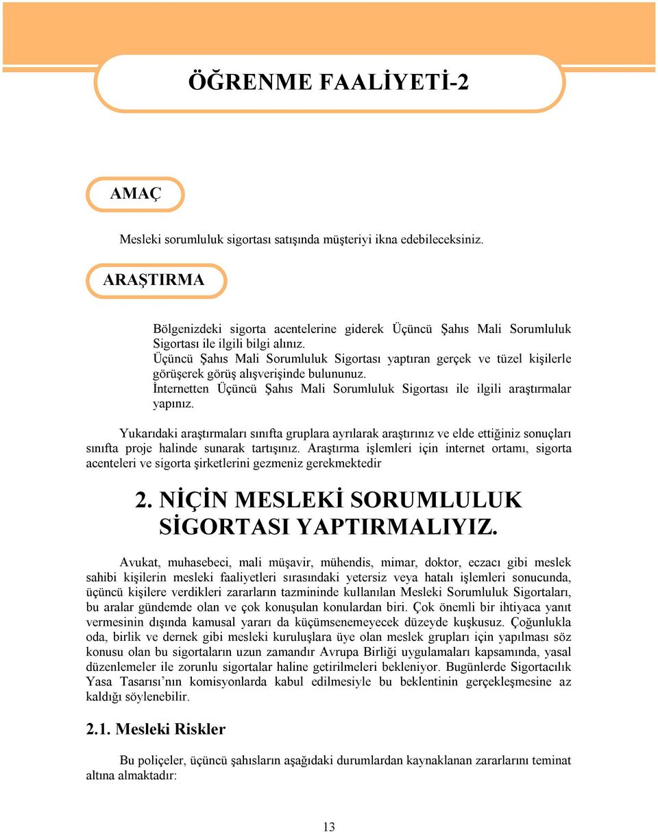 Üçüncü Şahıs Mali Sorumluluk Sigortası yaptıran gerçek ve tüzel kişilerle görüşerek görüş alışverişinde bulununuz. İnternetten Üçüncü Şahıs Mali Sorumluluk Sigortası ile ilgili araştırmalar yapınız.