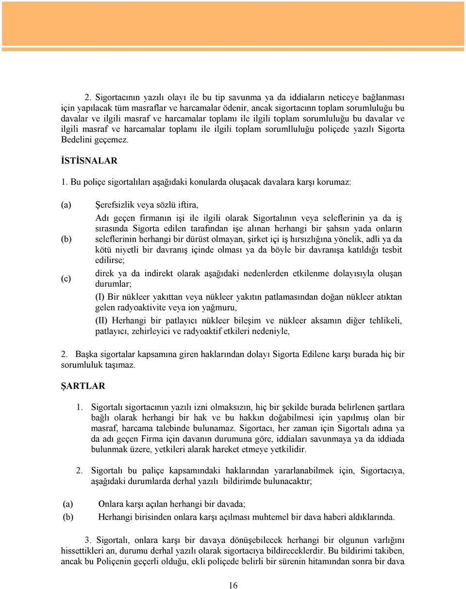 Bu poliçe sigortalıları aşağıdaki konularda oluşacak davalara karşı korumaz: (a) (b) (c) Şerefsizlik veya sözlü iftira, Adı geçen firmanın işi ile ilgili olarak Sigortalının veya seleflerinin ya da