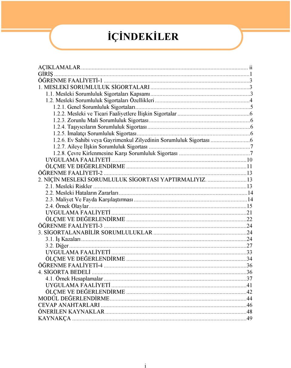 ..6 1.2.6. Ev Sahibi veya Gayrimenkul Zilyedinin Sorumluluk Sigortası...6 1.2.7. Aileye İlşkin Sorumluluk Sigortası...7 1.2.8. Çevre Kirlenmesine Karşı Sorumluluk Sigortası...7 UYGULAMA FAALİYETİ.