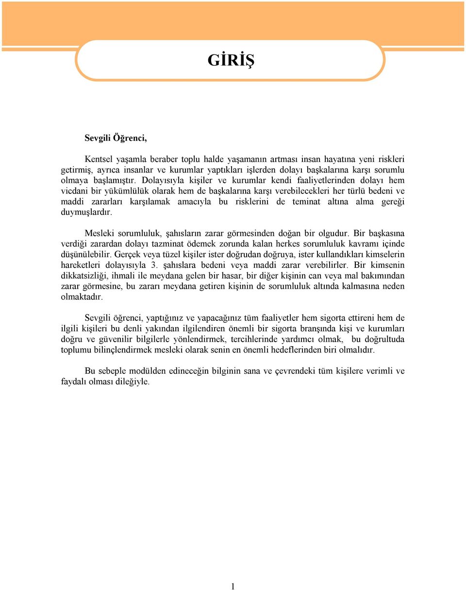 Dolayısıyla kişiler ve kurumlar kendi faaliyetlerinden dolayı hem vicdani bir yükümlülük olarak hem de başkalarına karşı verebilecekleri her türlü bedeni ve maddi zararları karşılamak amacıyla bu