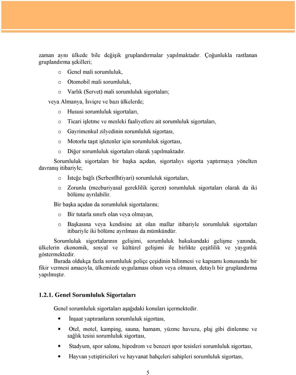 sorumluluk sigortaları, o Ticari işletme ve mesleki faaliyetlere ait sorumluluk sigortaları, o Gayrimenkul zilyedinin sorumluluk sigortası, o Motorlu taşıt işletenler için sorumluluk sigortası, o