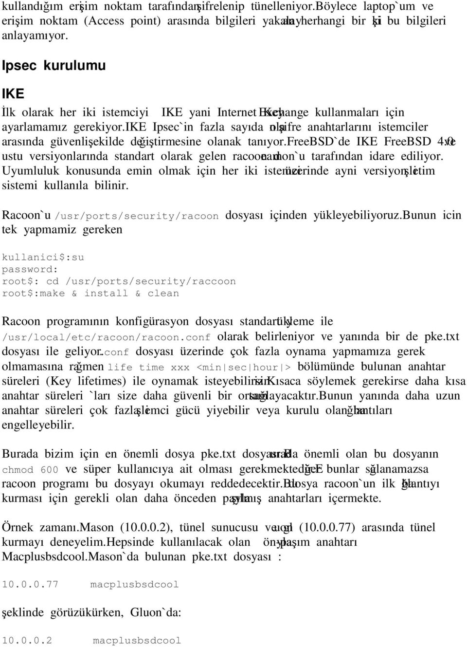 ike Ipsec`in fazla sayıda olan şifre anahtarlarını istemciler arasında güvenli şekilde değiştirmesine olanak tanıyor.freebsd`de IKE FreeBSD 4.