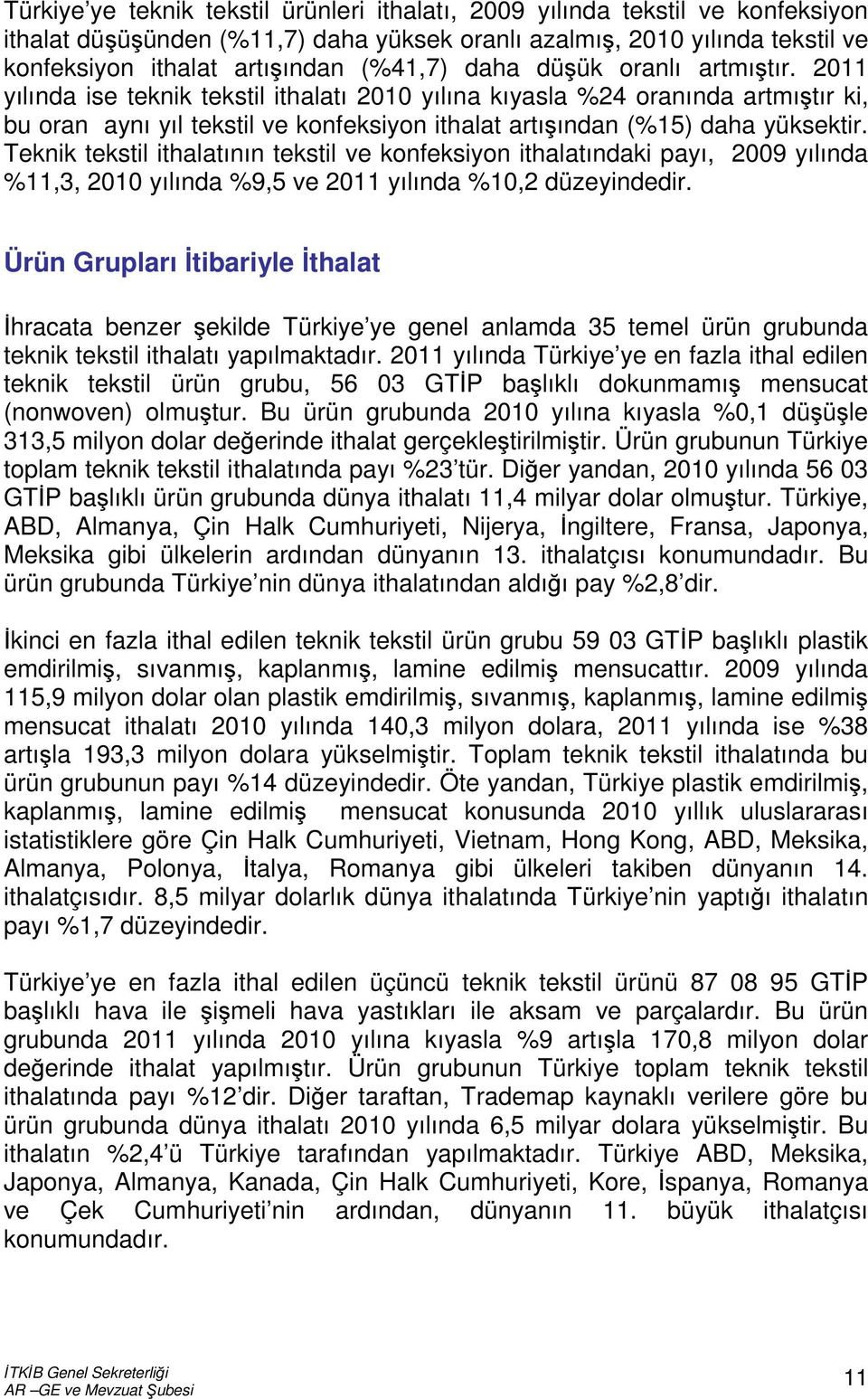 Teknik tekstil ithalatının tekstil ve konfeksiyon ithalatındaki payı, 2009 yılında %11,3, 2010 yılında %9,5 ve 2011 yılında %10,2 düzeyindedir.