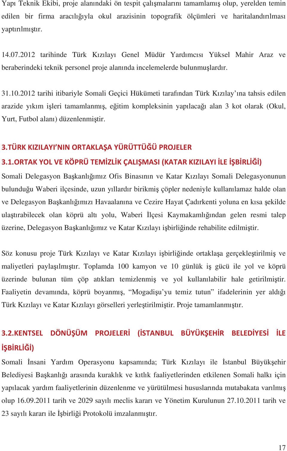 2012 tarihi itibariyle Somali Geçici Hükümeti taraf ndan Türk K z lay na tahsis edilen arazide y k m i leri tamamlanm, e itim kompleksinin yap laca alan 3 kot olarak (Okul, Yurt, Futbol alan )