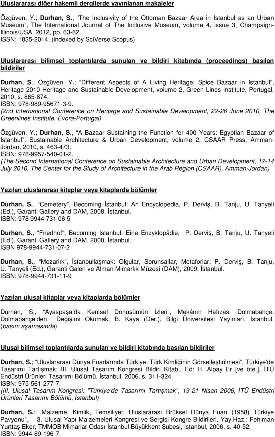 ISSN: 1835-2014. (indexed by SciVerse Scopus) Uluslararası bilimsel toplantılarda sunulan ve bildiri kitabında (proceedings) basılan bildiriler Durhan, S.; Özgüven, Y.