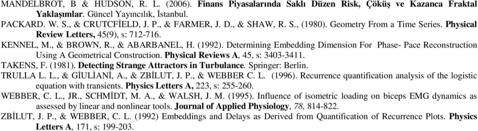 Determining Embedding Dimension For Phase- Pace Reconstruction Using A Geometrical Construction. Physical Reviews A, 45, s: 3403-34. TAKENS, F. (98). Detecting Strange Attractors in Turbulance.