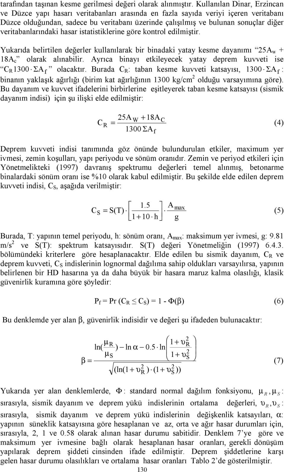 veritabanlarındaki hasar istatistiklerine göre kontrol edilmiştir. Yukarıda belirtilen değerler kullanılarak bir binadaki yatay kesme dayanımı 25A w + 18A c olarak alınabilir.