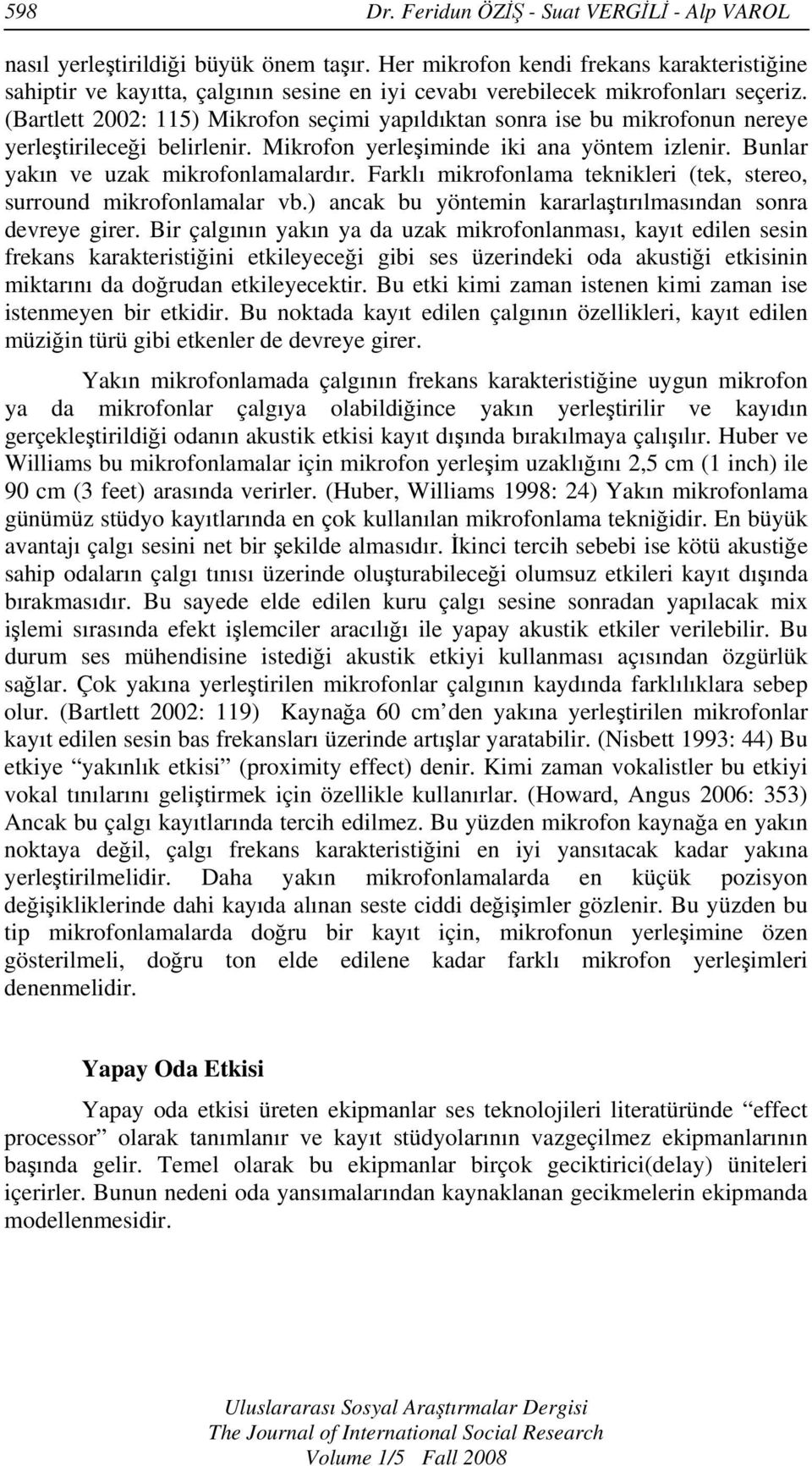 (Bartlett 2002: 115) Mikrofon seçimi yapıldıktan sonra ise bu mikrofonun nereye yerleştirileceği belirlenir. Mikrofon yerleşiminde iki ana yöntem izlenir. Bunlar yakın ve uzak mikrofonlamalardır.