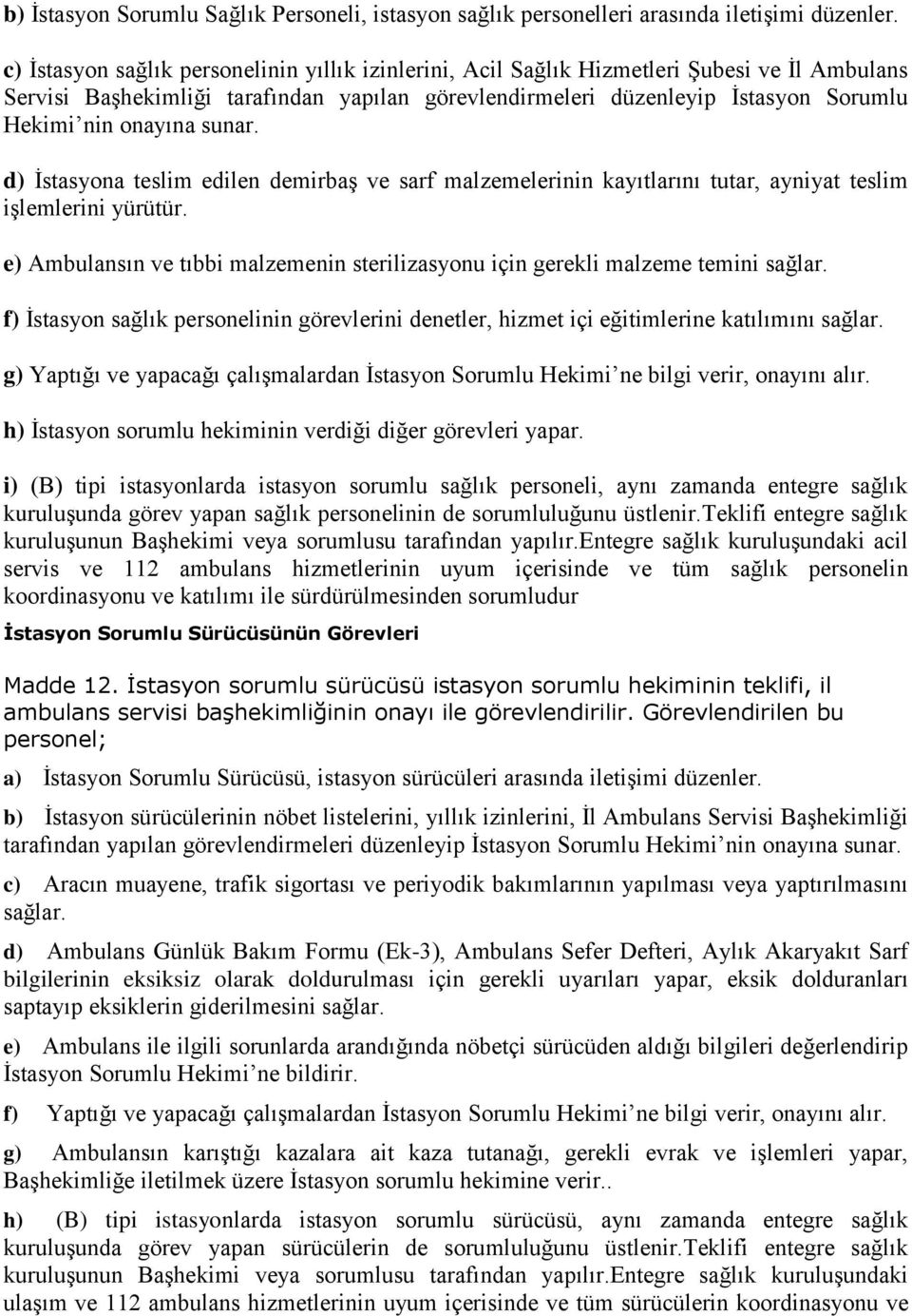 onayına sunar. d) İstasyona teslim edilen demirbaş ve sarf malzemelerinin kayıtlarını tutar, ayniyat teslim işlemlerini yürütür.