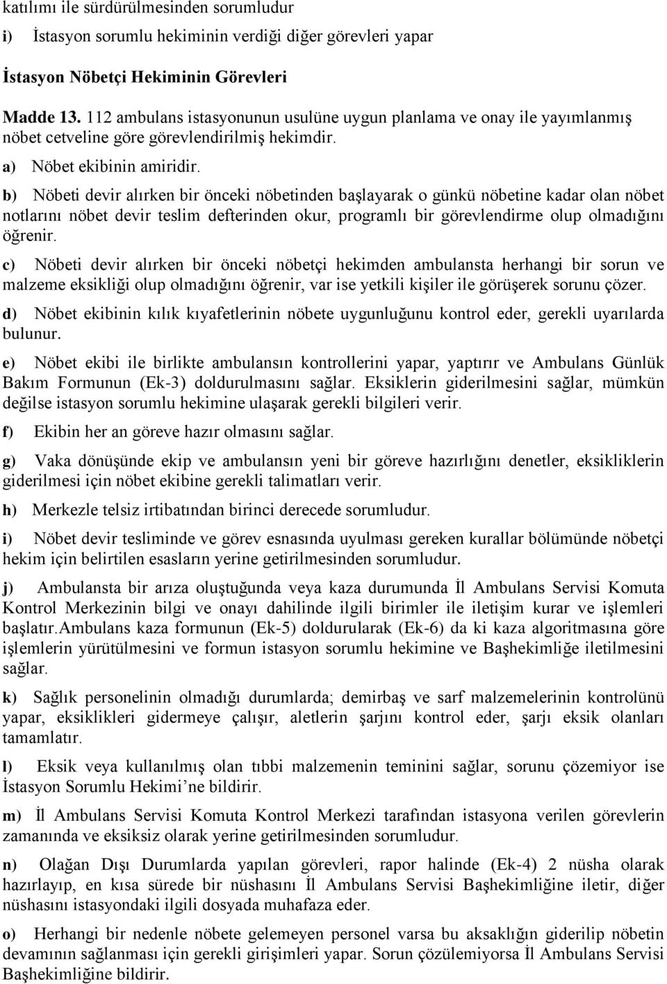 b) Nöbeti devir alırken bir önceki nöbetinden başlayarak o günkü nöbetine kadar olan nöbet notlarını nöbet devir teslim defterinden okur, programlı bir görevlendirme olup olmadığını öğrenir.