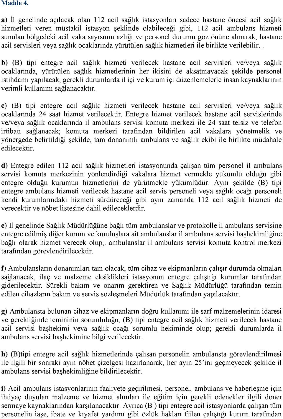 acil vaka sayısının azlığı ve personel durumu göz önüne alınarak, hastane acil servisleri veya sağlık ocaklarında yürütülen sağlık hizmetleri ile birlikte verilebilir.