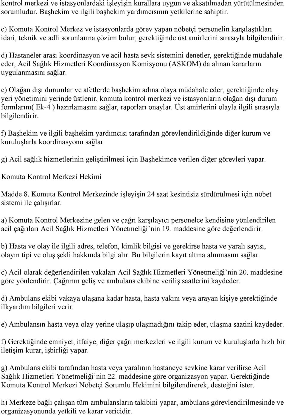 d) Hastaneler arası koordinasyon ve acil hasta sevk sistemini denetler, gerektiğinde müdahale eder, Acil Sağlık Hizmetleri Koordinasyon Komisyonu (ASKOM) da alınan kararların uygulanmasını sağlar.