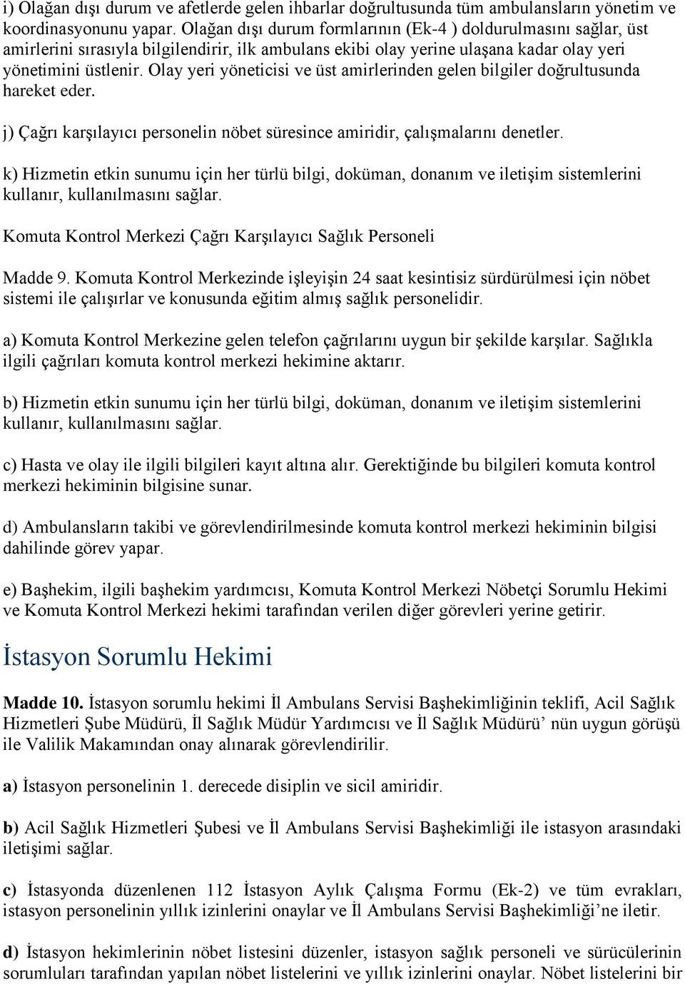 Olay yeri yöneticisi ve üst amirlerinden gelen bilgiler doğrultusunda hareket eder. j) Çağrı karşılayıcı personelin nöbet süresince amiridir, çalışmalarını denetler.