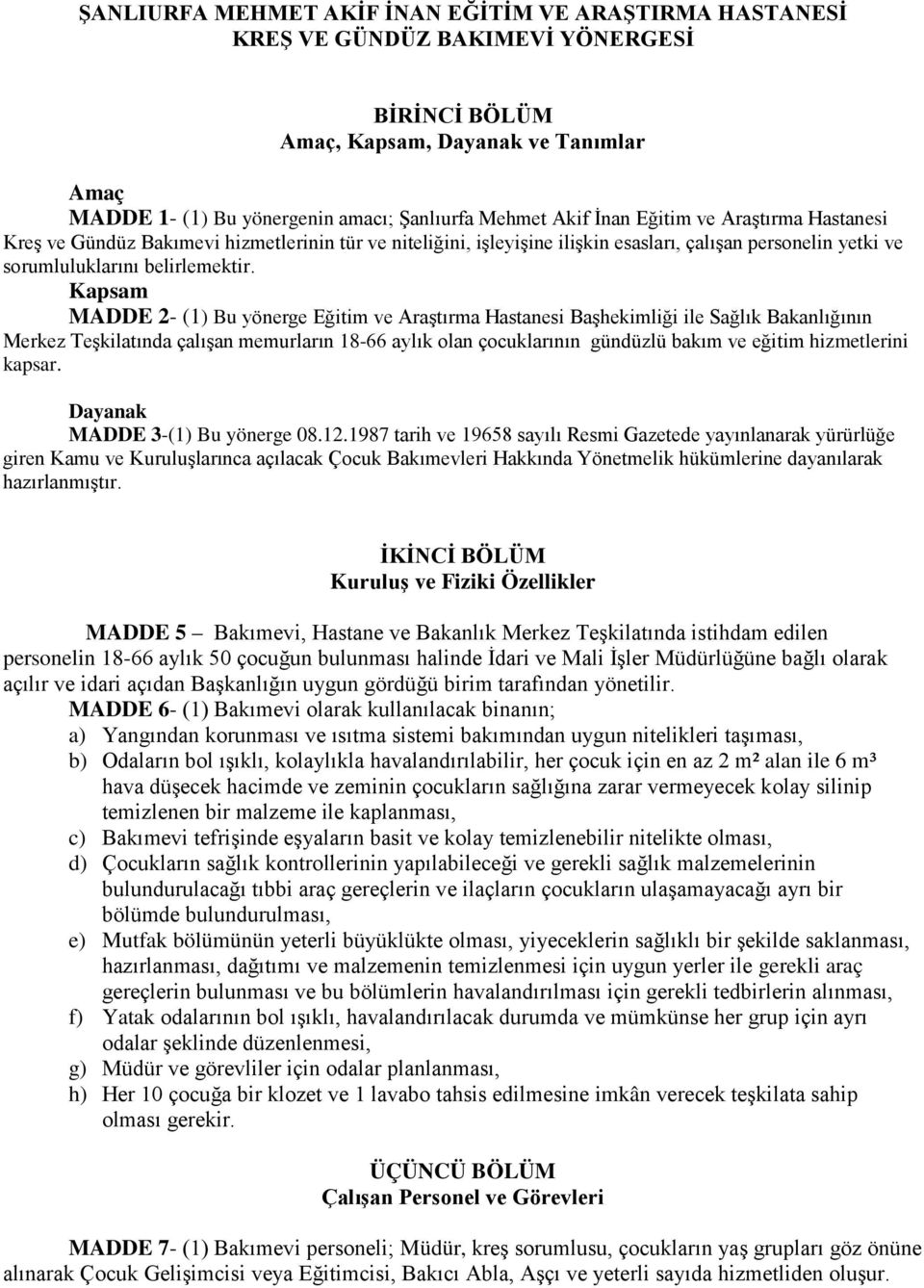 Kapsam MADDE 2- (1) Bu yönerge Eğitim ve Araştırma Hastanesi Başhekimliği ile Sağlık Bakanlığının Merkez Teşkilatında çalışan memurların 18-66 aylık olan çocuklarının gündüzlü bakım ve eğitim