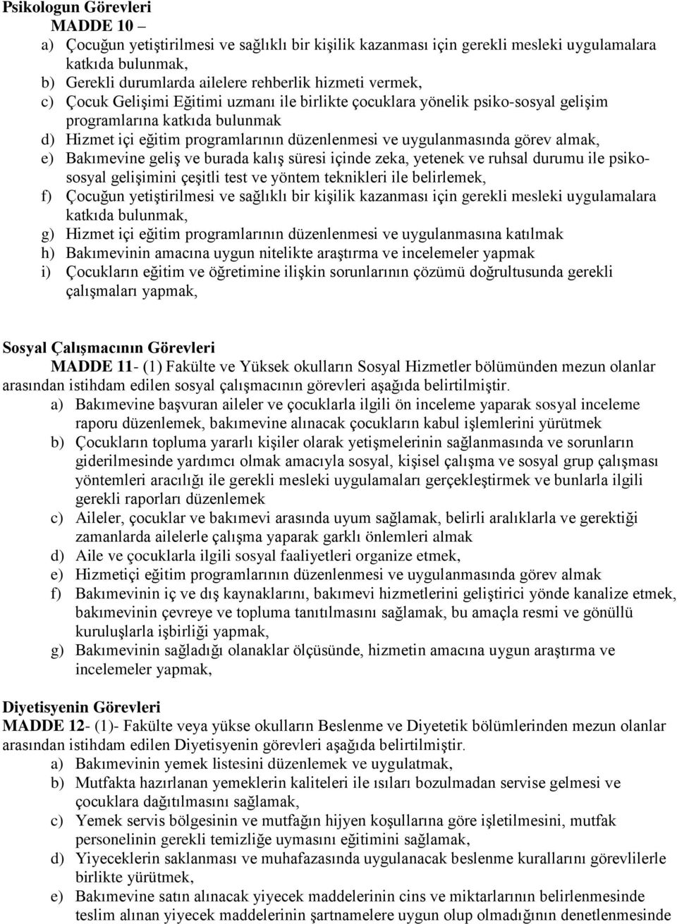 Bakımevine geliş ve burada kalış süresi içinde zeka, yetenek ve ruhsal durumu ile psikososyal gelişimini çeşitli test ve yöntem teknikleri ile belirlemek, f) Çocuğun yetiştirilmesi ve sağlıklı bir